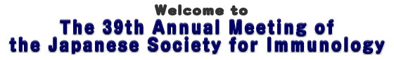 Welcome to
The 39th Annual Meeting of
the Japanese Society for Immunology