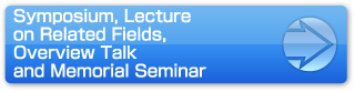 Symposium, Lecture on Related Fields, Overview Talk and Memorial Seminar